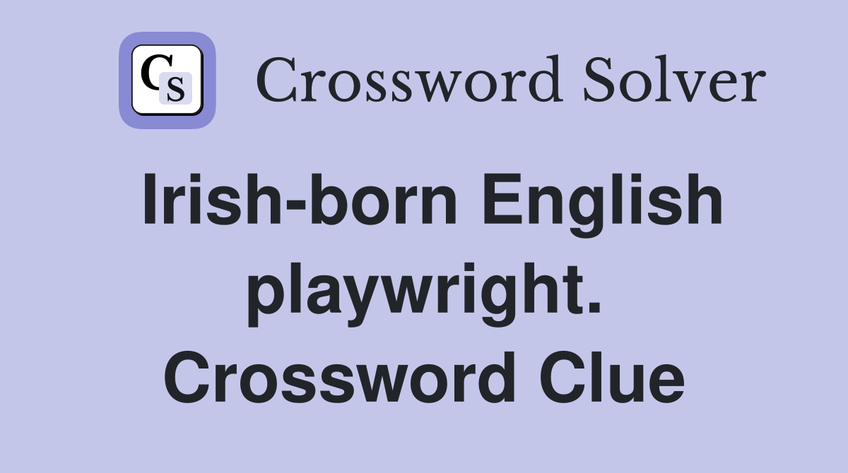 Irish-born English playwright. Crossword Clue