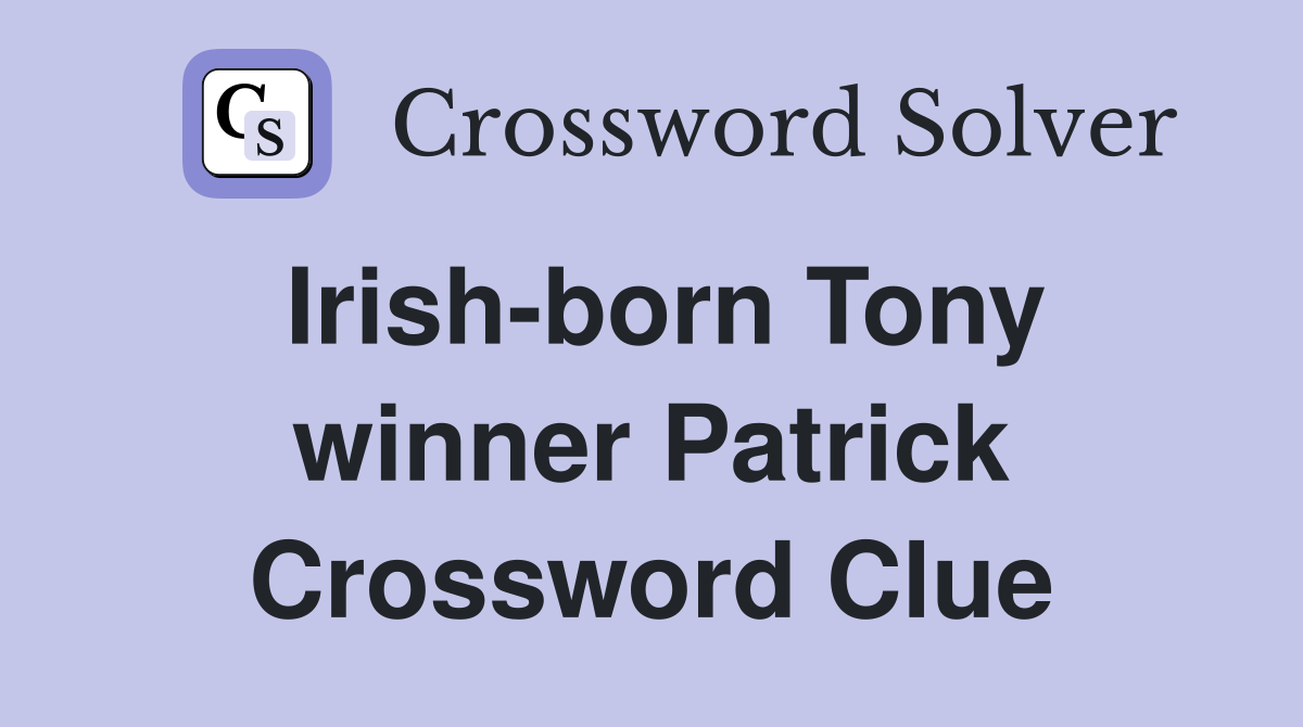 Irish-born Tony winner Patrick Crossword Clue