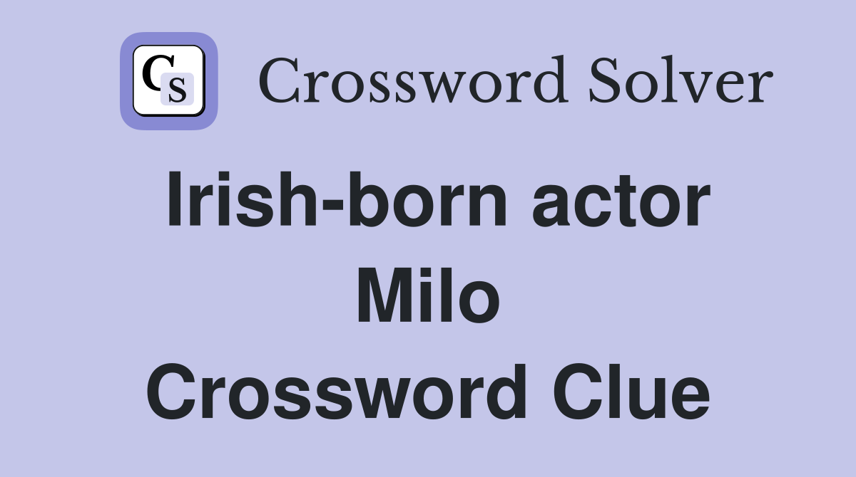 Irish-born actor Milo Crossword Clue
