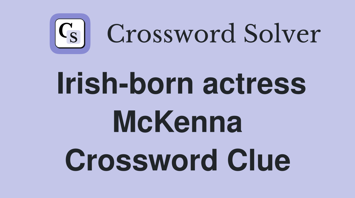 Irish-born actress McKenna Crossword Clue