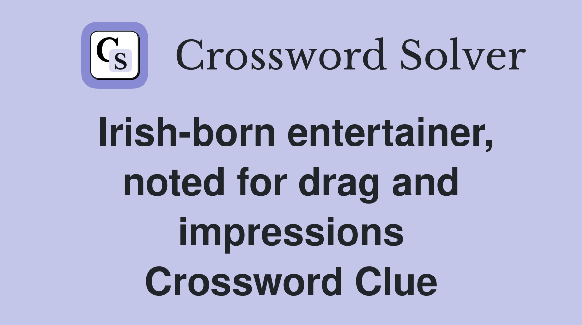 Irish-born entertainer, noted for drag and impressions Crossword Clue
