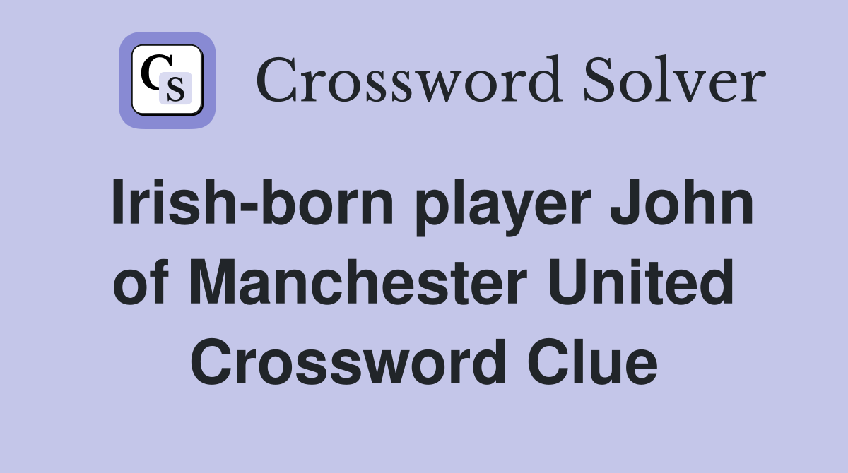 Irish-born player John of Manchester United Crossword Clue