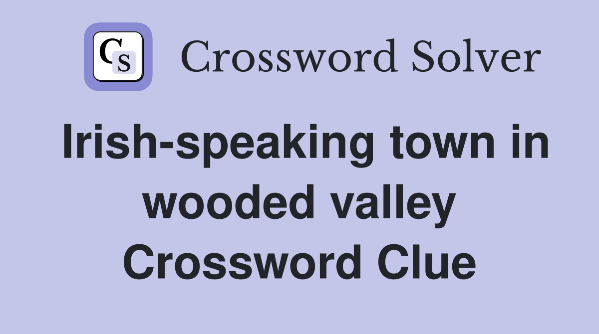 Irish-speaking town in wooded valley Crossword Clue
