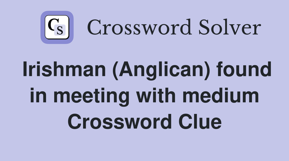 Irishman (Anglican) found in meeting with medium Crossword Clue