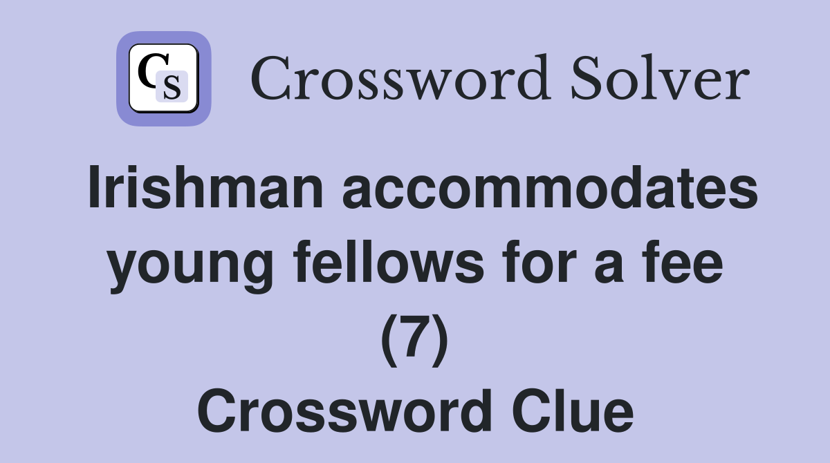 Irishman accommodates young fellows for a fee (7) Crossword Clue