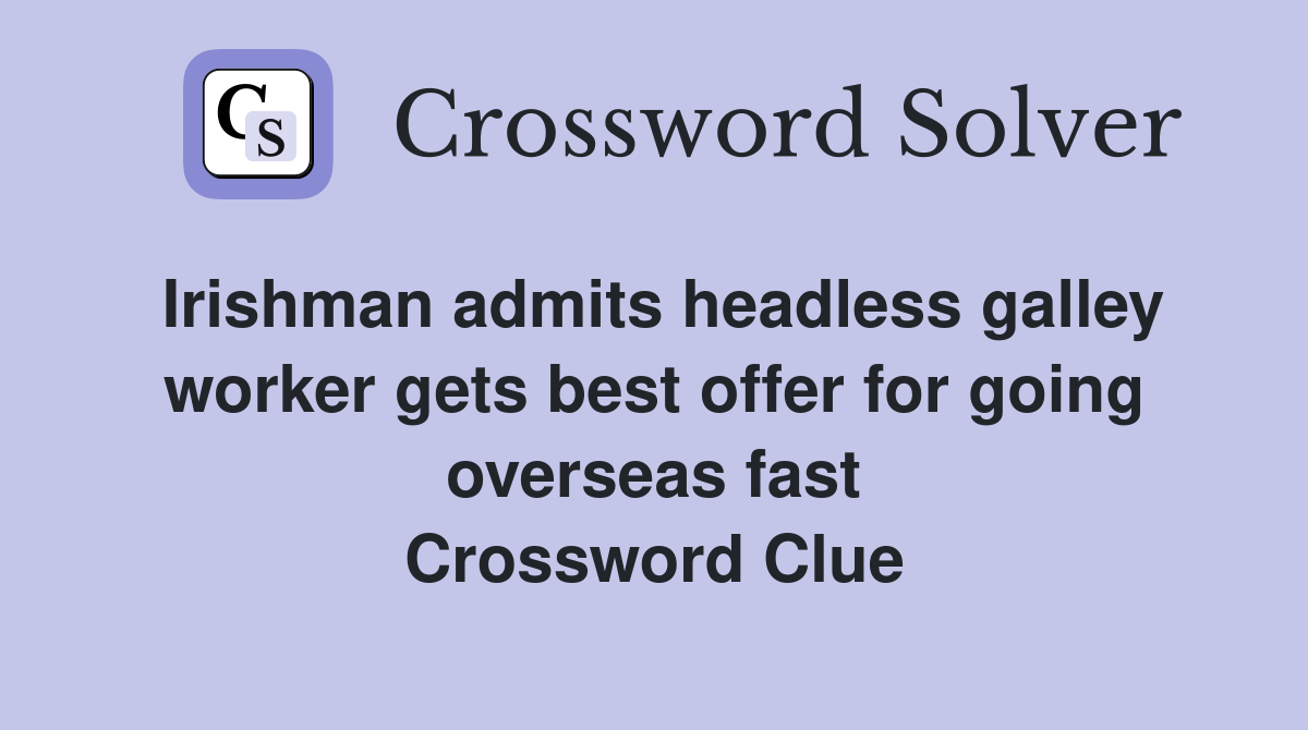 Irishman admits headless galley worker gets best offer for going overseas fast Crossword Clue