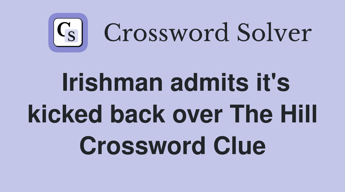 Irishman admits it's kicked back over The Hill Crossword Clue