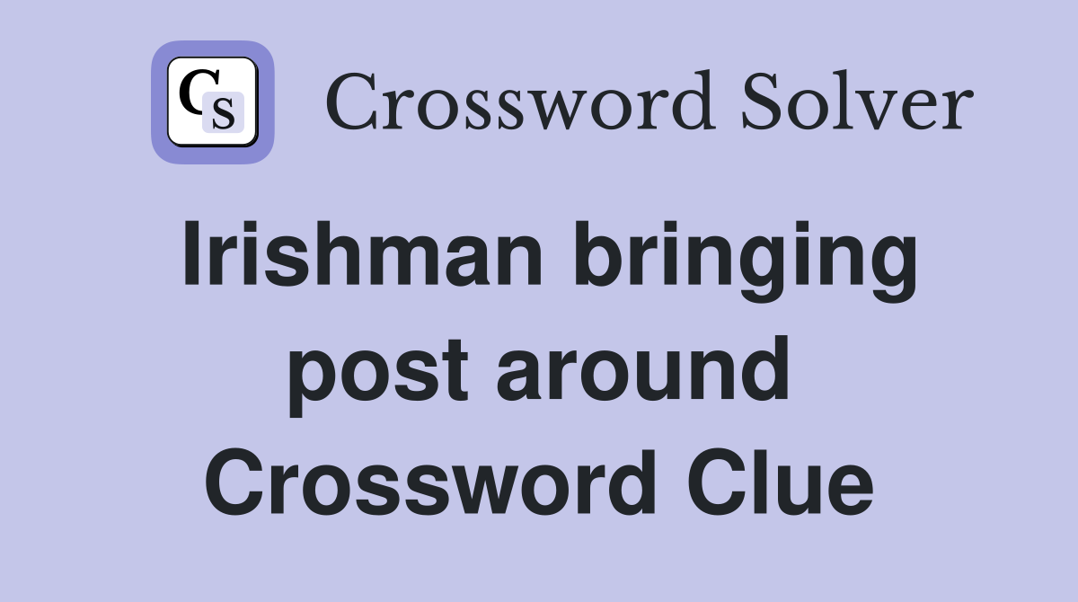 Irishman bringing post around Crossword Clue