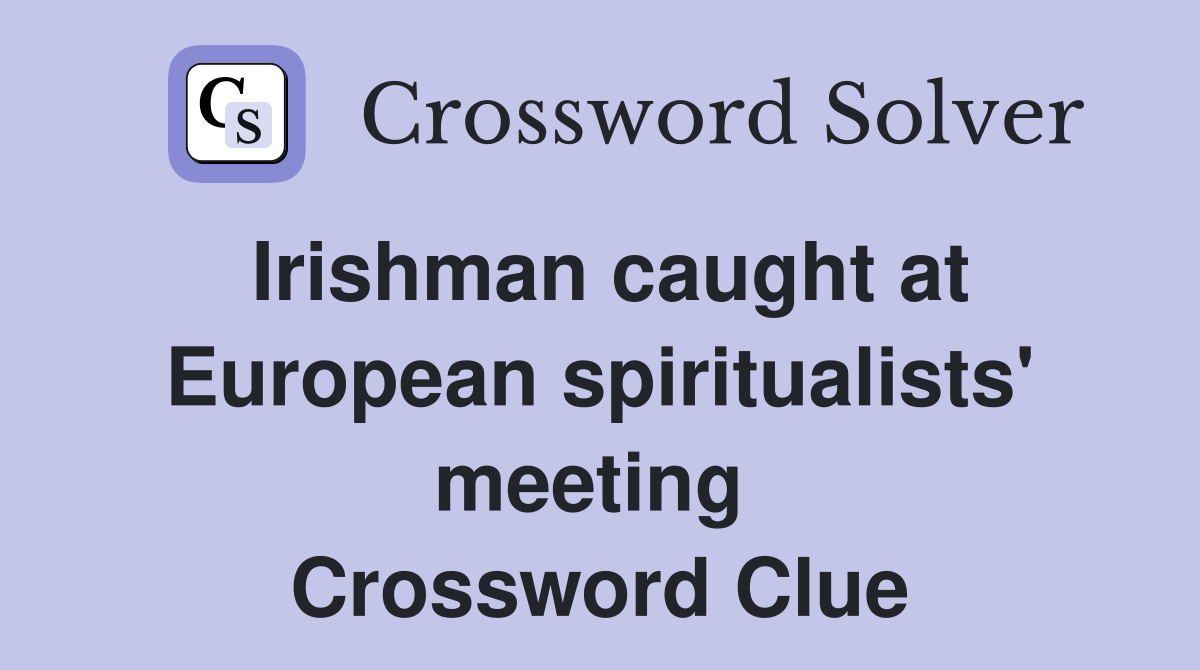 Irishman caught at European spiritualists' meeting  Crossword Clue