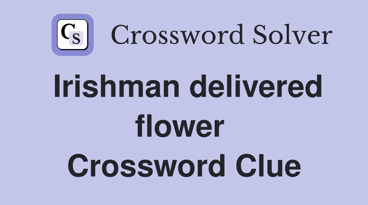 Irishman delivered flower  Crossword Clue