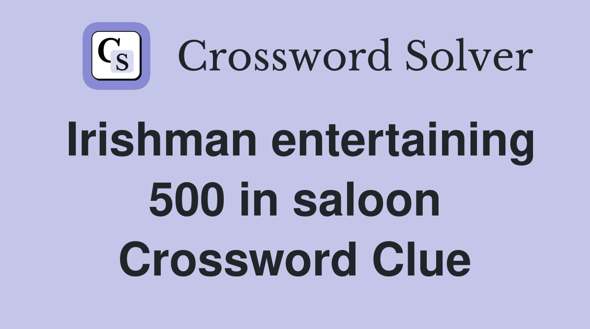 Irishman entertaining 500 in saloon Crossword Clue