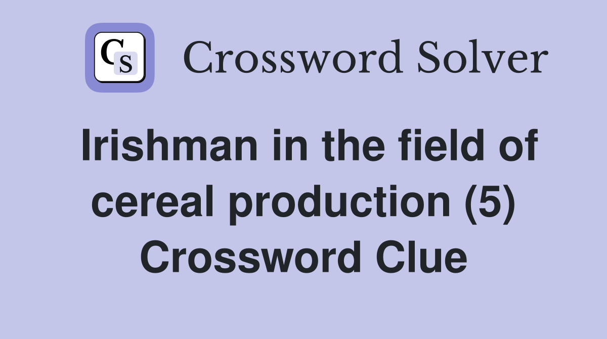 Irishman in the field of cereal production (5) Crossword Clue