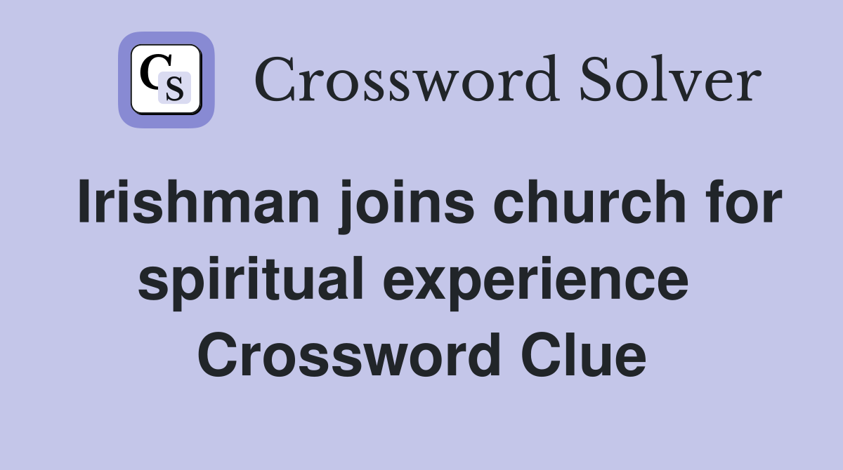 Irishman joins church for spiritual experience  Crossword Clue