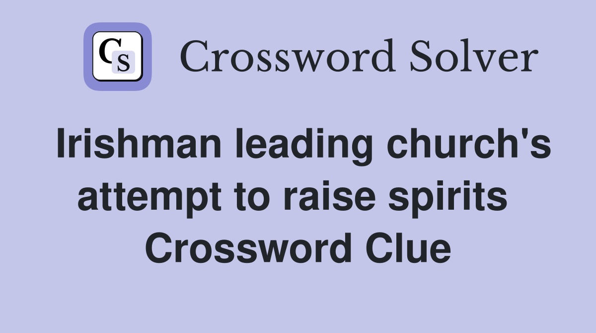 Irishman leading church's attempt to raise spirits  Crossword Clue