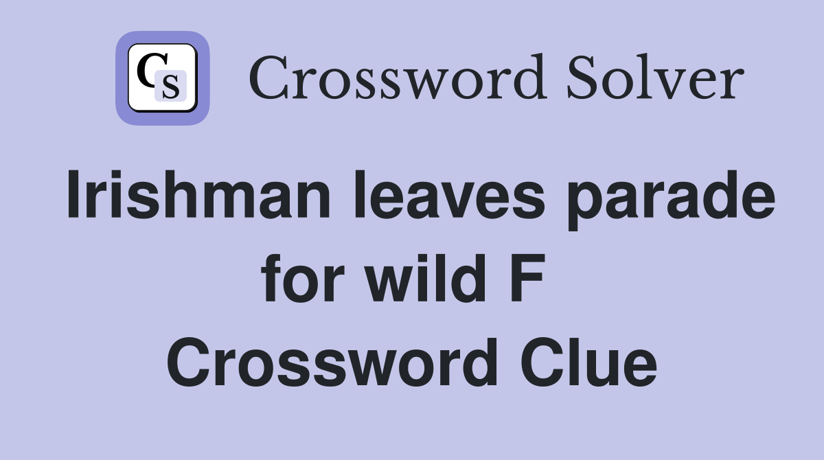 Irishman leaves parade for wild F  Crossword Clue