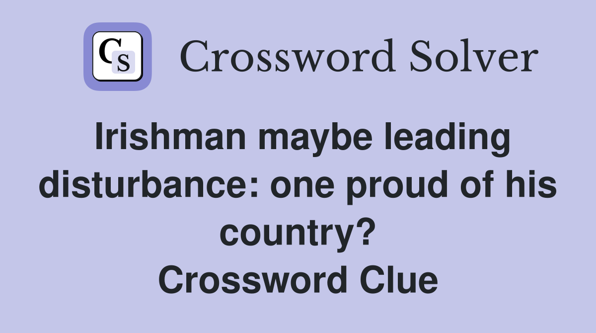 Irishman maybe leading disturbance: one proud of his country? Crossword Clue