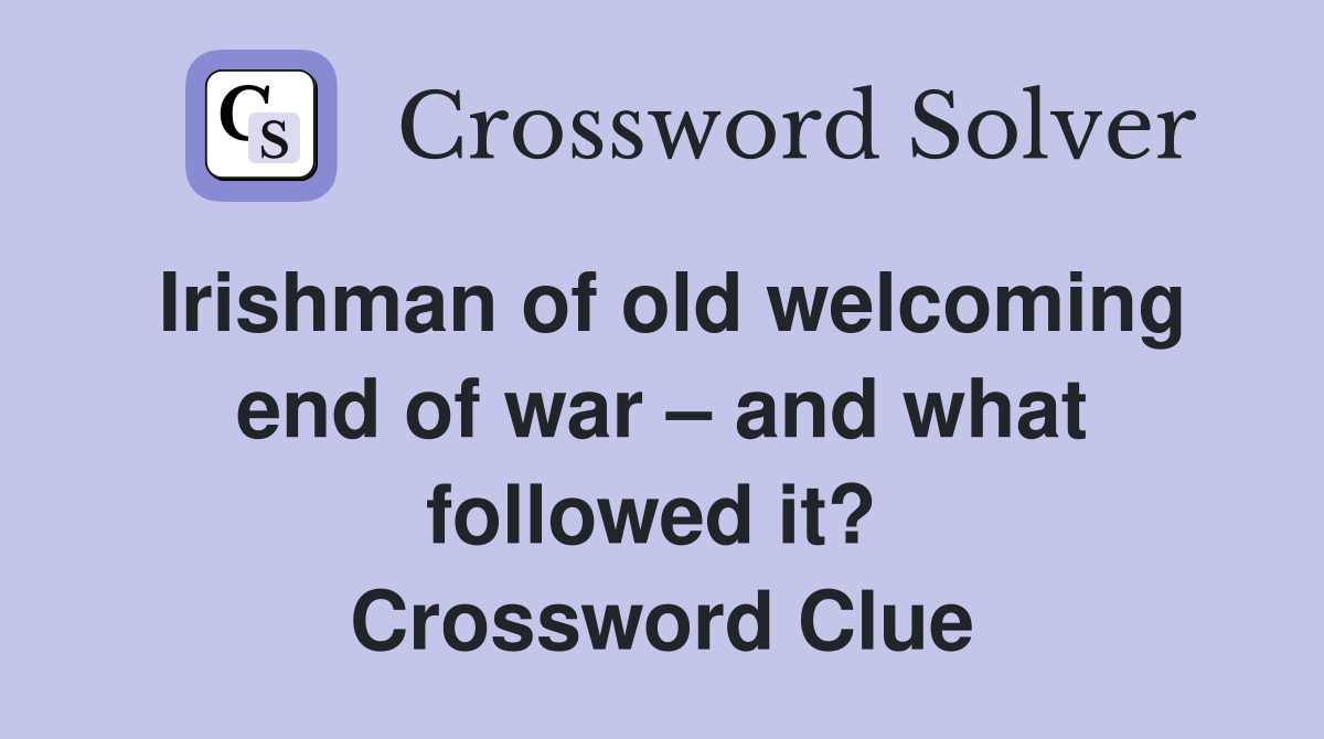 Irishman of old welcoming end of war – and what followed it?  Crossword Clue