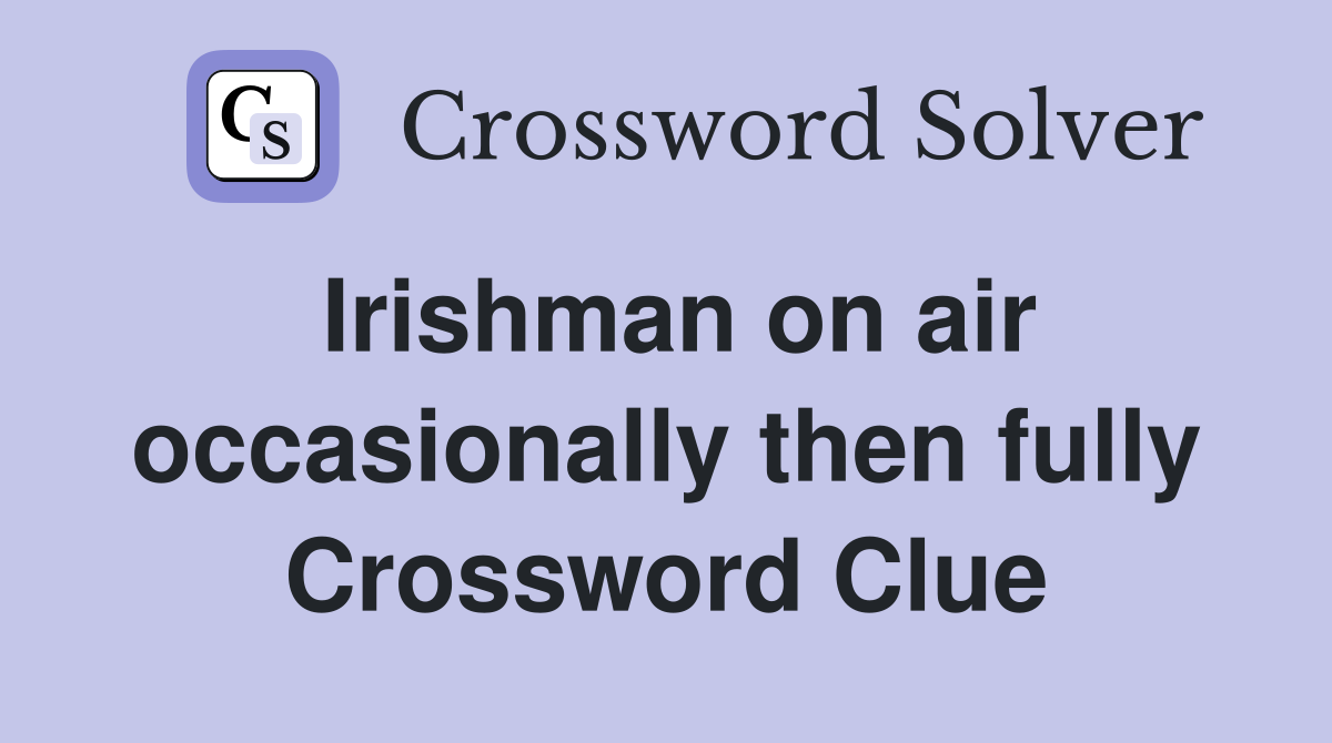 Irishman on air occasionally then fully Crossword Clue