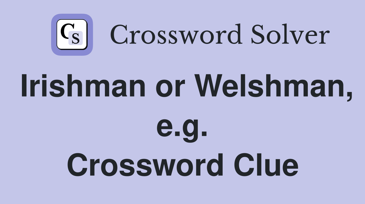 Irishman or Welshman, e.g. Crossword Clue