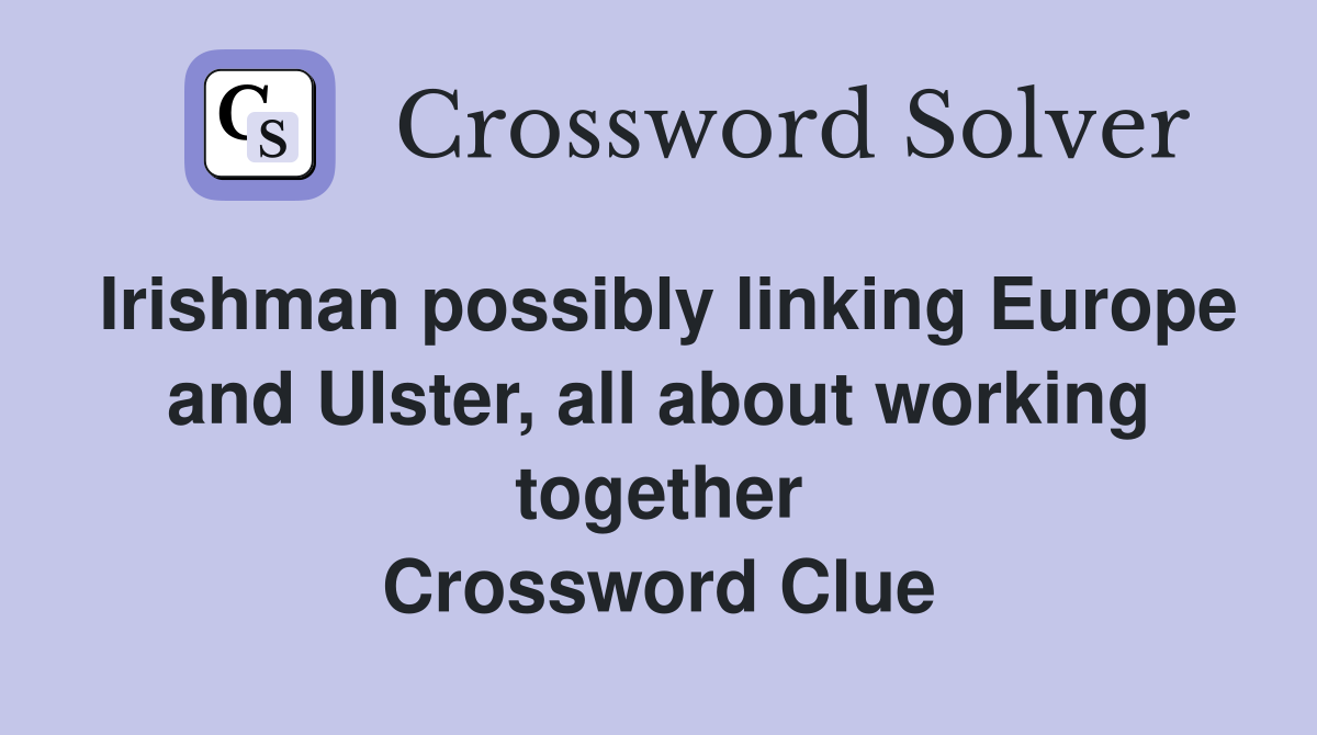 Irishman possibly linking Europe and Ulster, all about working together Crossword Clue