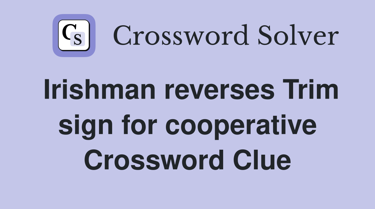 Irishman reverses Trim sign for cooperative Crossword Clue