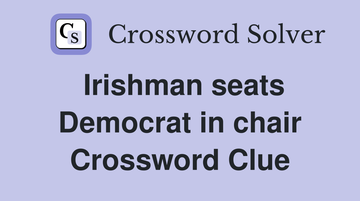 Irishman seats Democrat in chair Crossword Clue