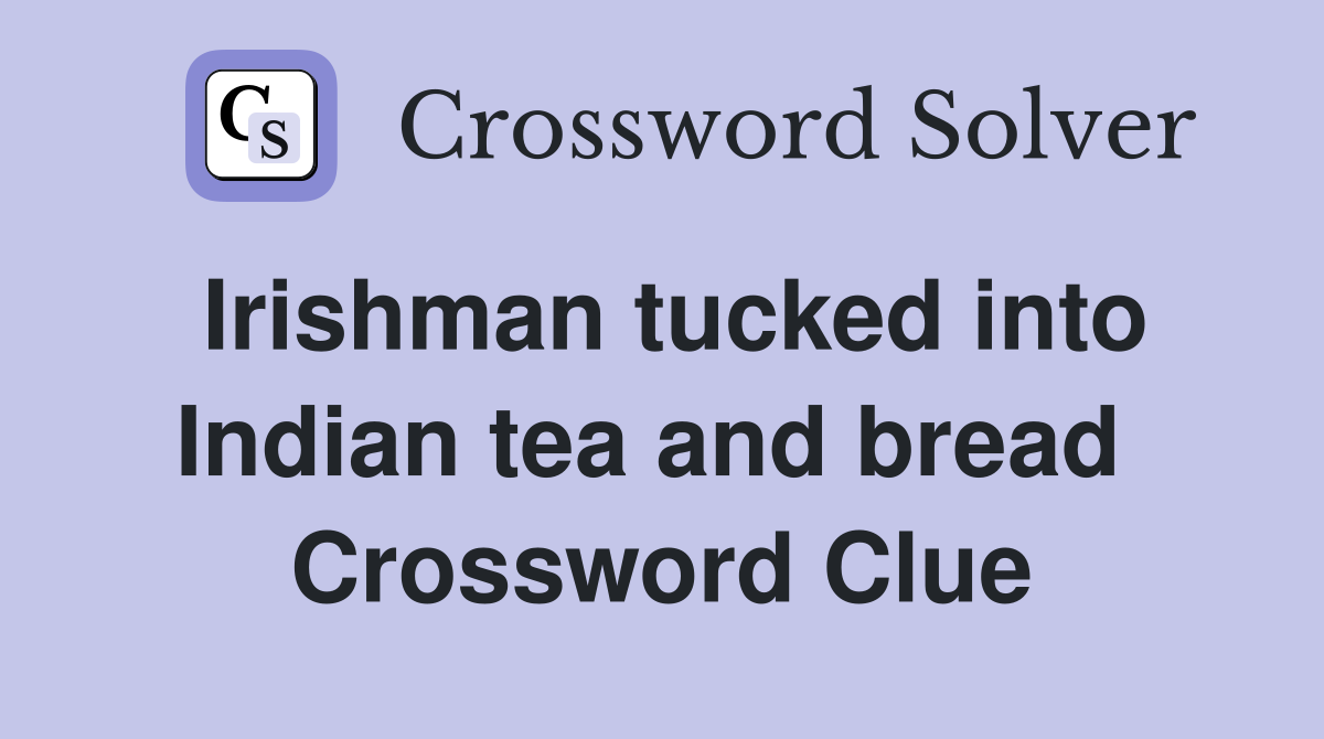 Irishman tucked into Indian tea and bread  Crossword Clue