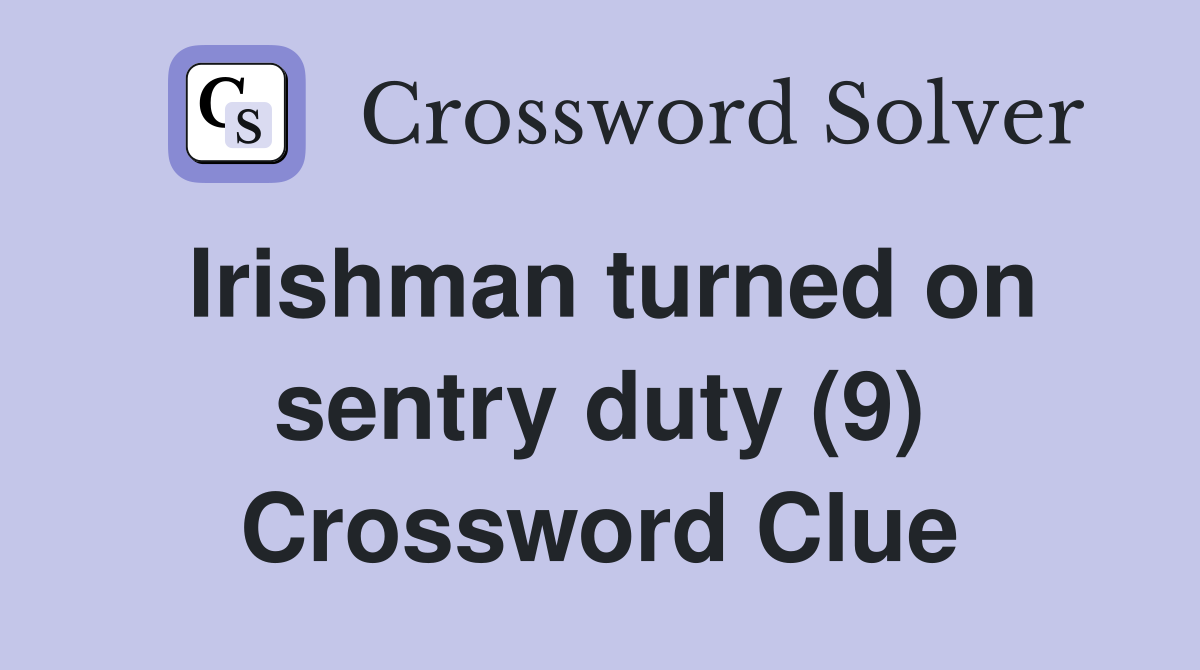 Irishman turned on sentry duty (9) Crossword Clue