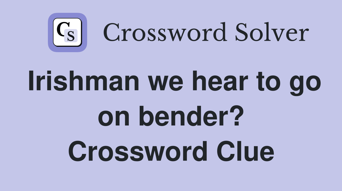 Irishman we hear to go on bender? Crossword Clue