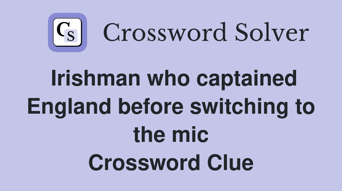Irishman who captained England before switching to the mic Crossword Clue