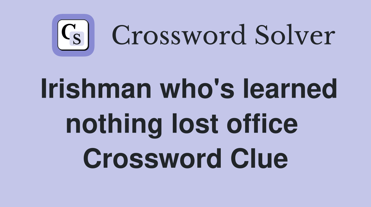 Irishman who's learned nothing lost office  Crossword Clue