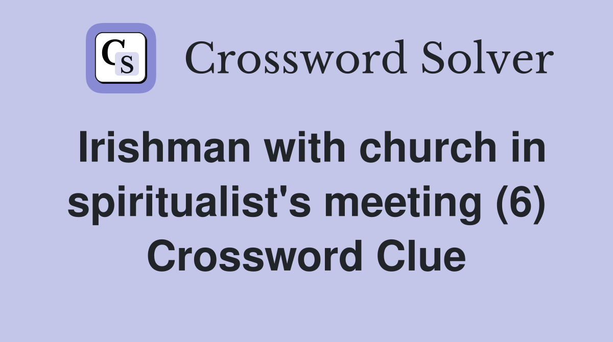 Irishman with church in spiritualist's meeting (6) Crossword Clue