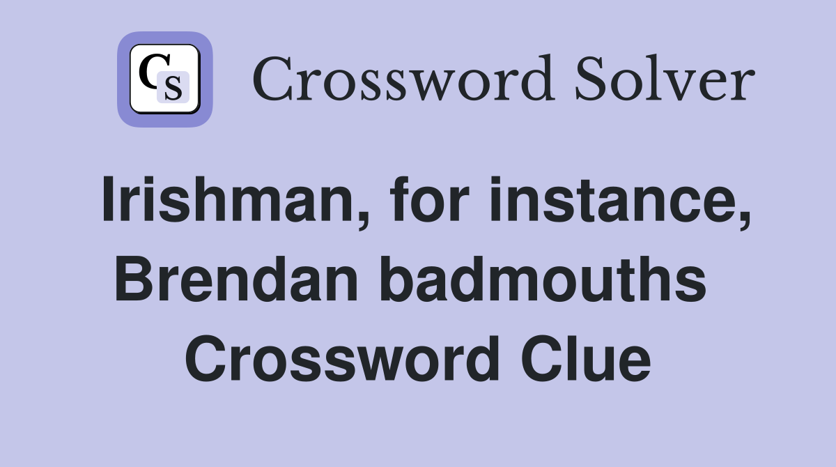 Irishman, for instance, Brendan badmouths  Crossword Clue