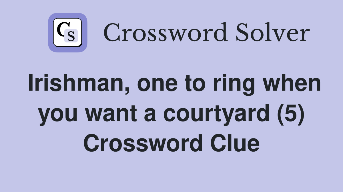 Irishman, one to ring when you want a courtyard (5) Crossword Clue