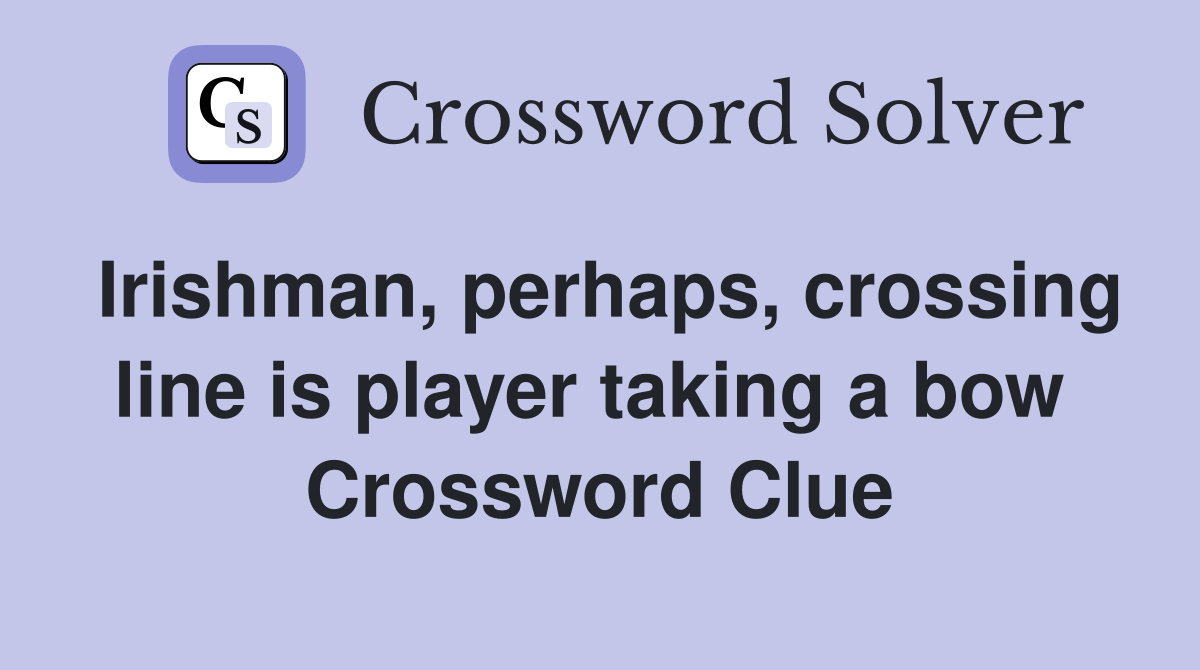 Irishman, perhaps, crossing line is player taking a bow  Crossword Clue