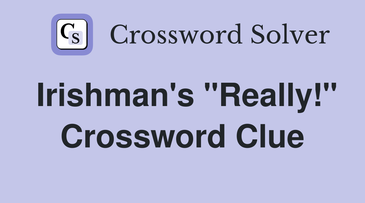 Irishman's "Really!" Crossword Clue