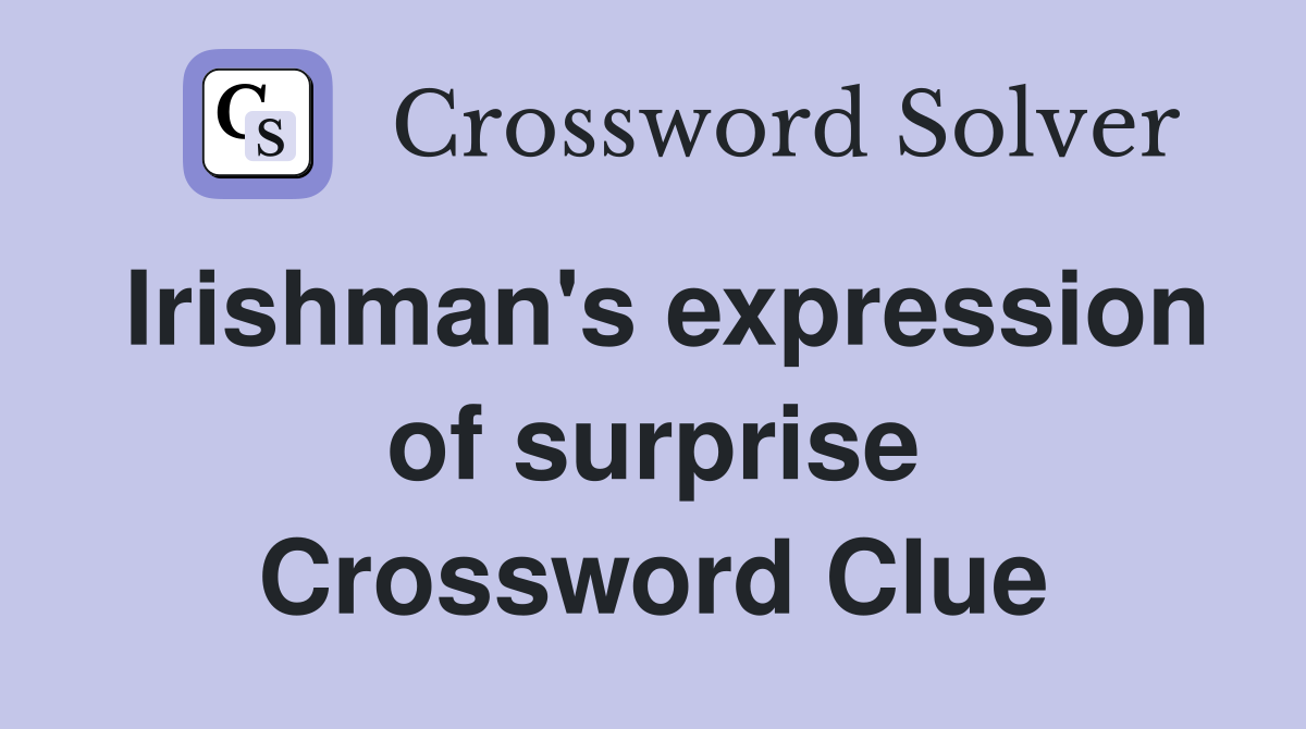 Irishman's expression of surprise Crossword Clue