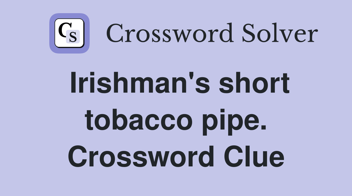 Irishman's short tobacco pipe. Crossword Clue
