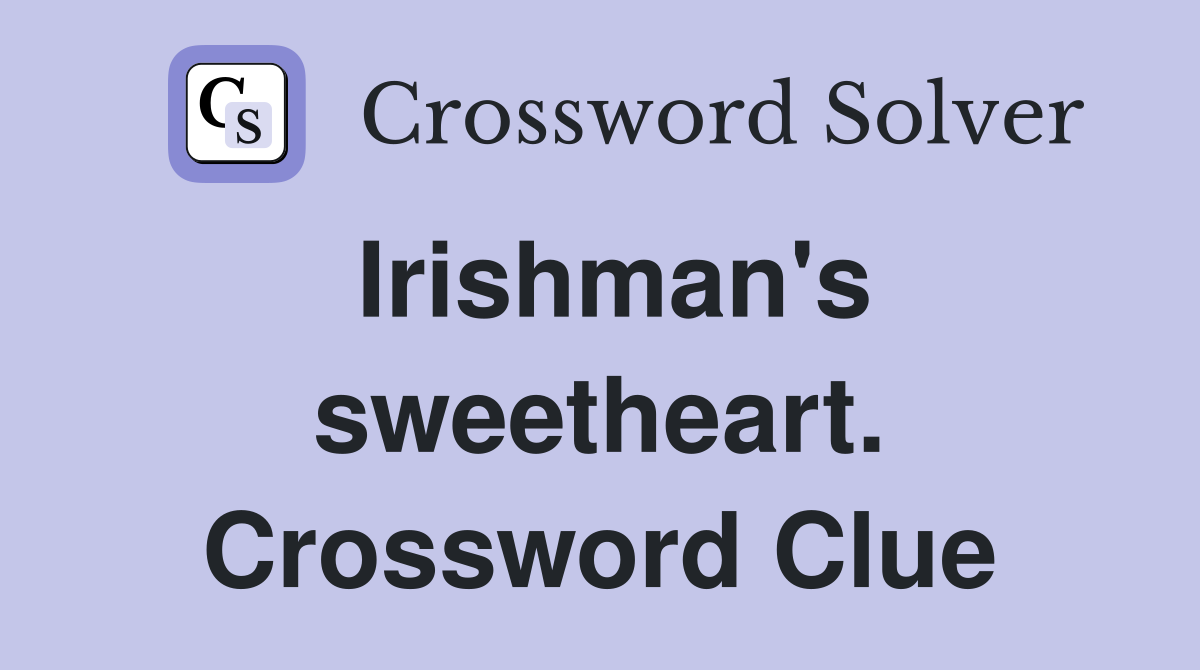 Irishman's sweetheart. Crossword Clue