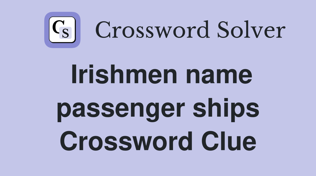 Irishmen name passenger ships Crossword Clue