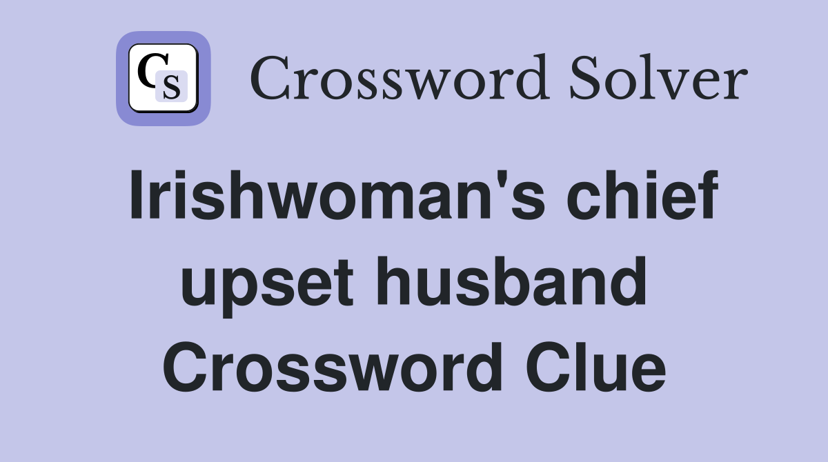 Irishwoman's chief upset husband Crossword Clue