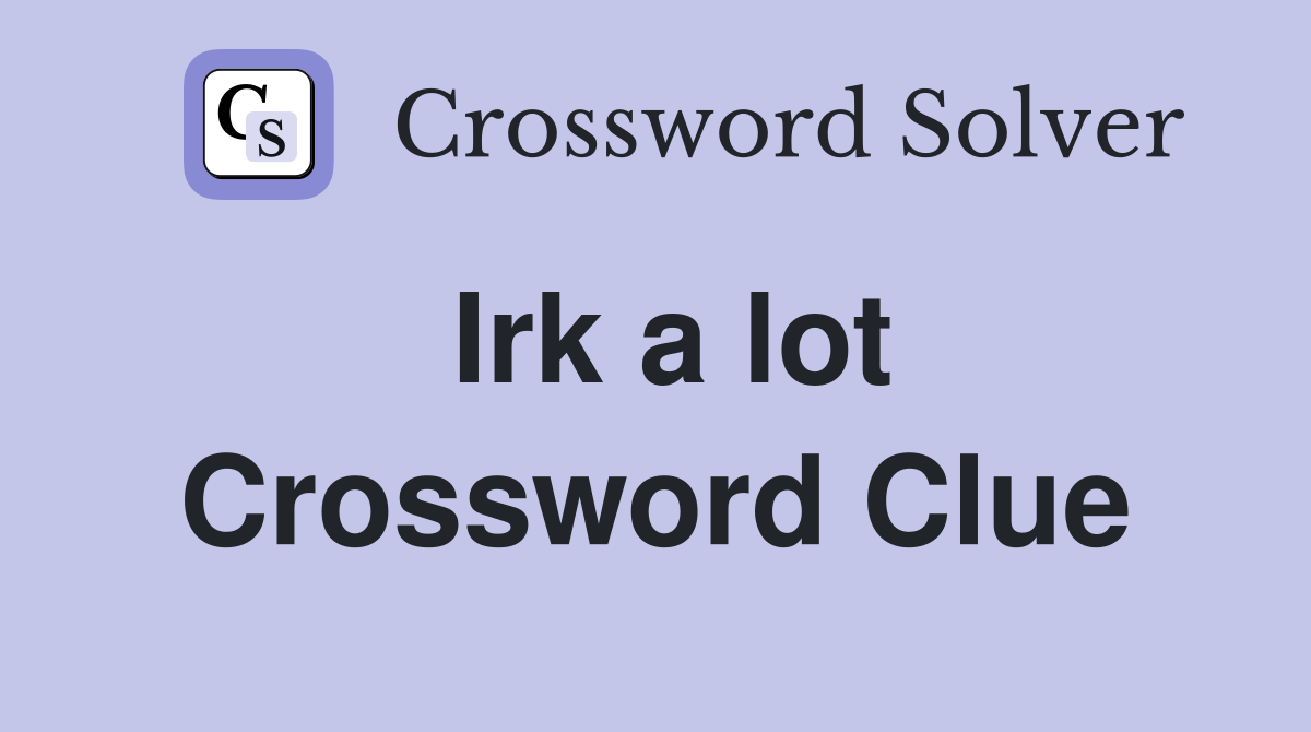 Irk a lot Crossword Clue