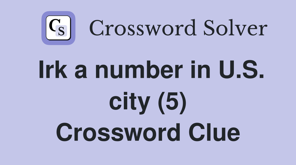 Irk a number in U.S. city (5) Crossword Clue