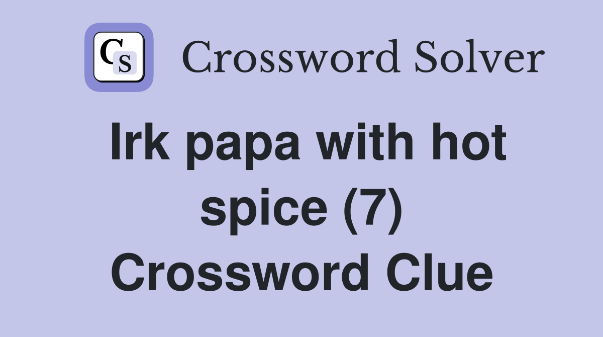 Irk papa with hot spice (7) Crossword Clue