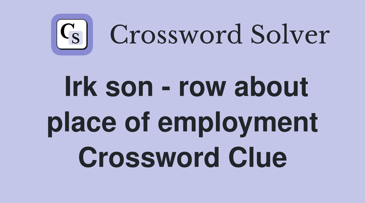 Irk son - row about place of employment Crossword Clue