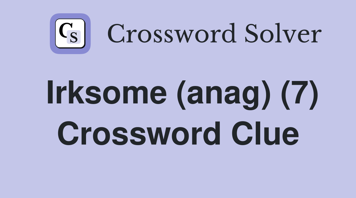 Irksome (anag) (7) Crossword Clue