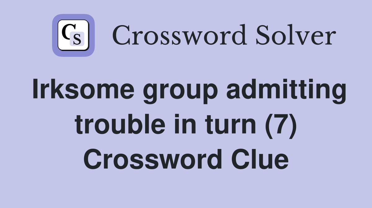 Irksome group admitting trouble in turn (7) Crossword Clue