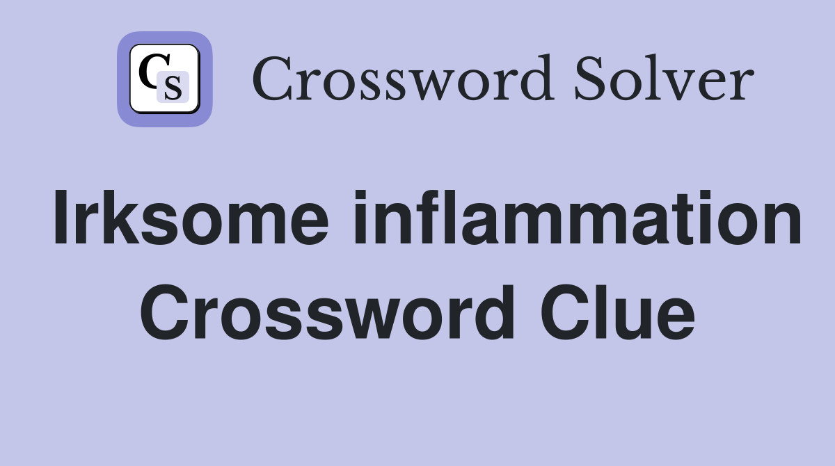 Irksome inflammation Crossword Clue