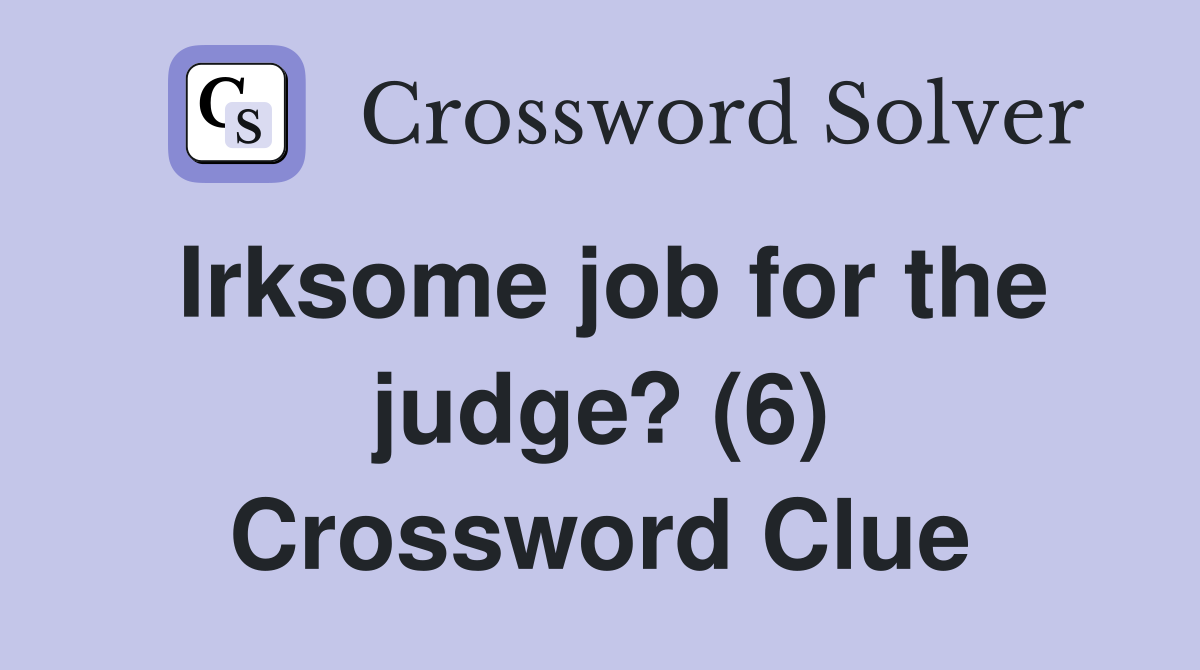 Irksome job for the judge? (6) Crossword Clue