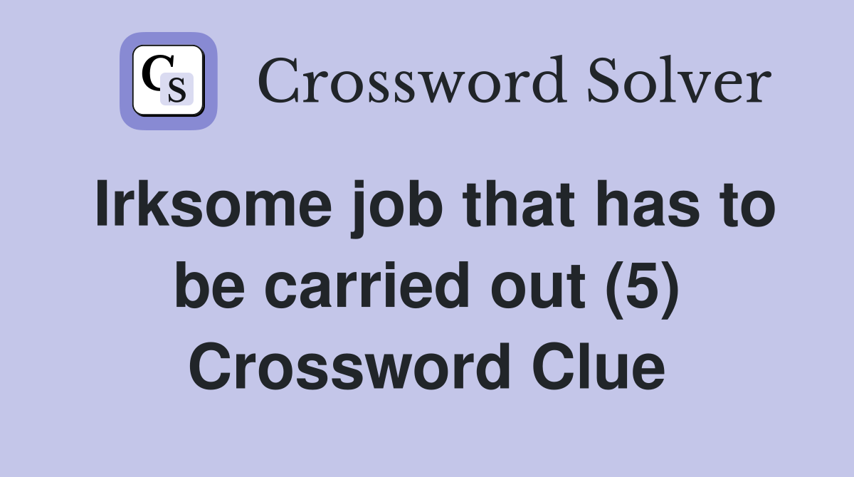 Irksome job that has to be carried out (5) Crossword Clue